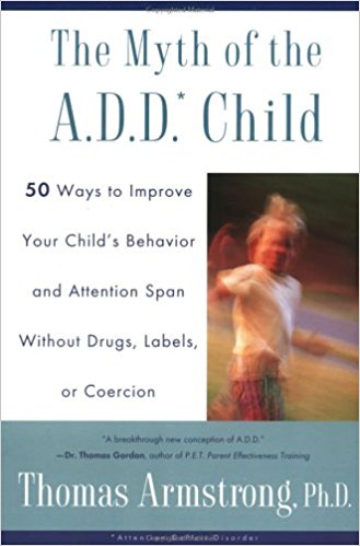 The Myth of the ADHD Child, : 50/101 Ways to Improve Your Child’s Behavior and Attention Span Without Drugs, Labels, or Coercion